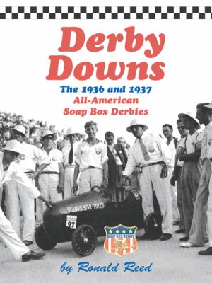 Derby Downs The 1936 & 1937 All-American Soap Box Derbies by Ronald Reed